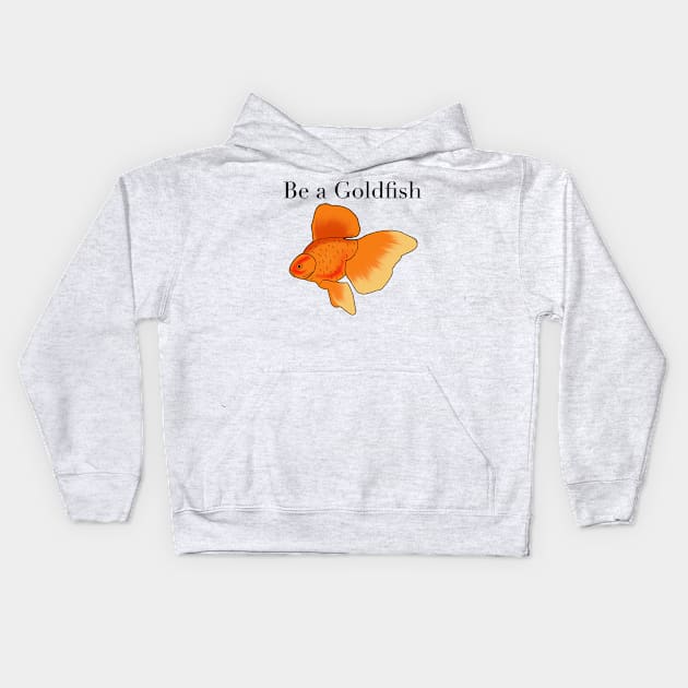 Be a goldfish Kids Hoodie by shellTs